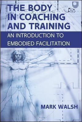 THE BODY IN COACHING AND TRAINING: AN INTRODUCTION TO EMBODIED FACILITATION