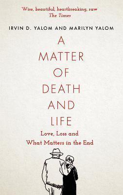 A MATTER OF DEATH AND LIFE : LOVE, LOSS AND WHAT MATTERS IN THE END