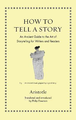 HOW TO TELL A STORY : AN ANCIENT GUIDE TO THE ART OF STORYTELLING FOR WRITERS AND READERS