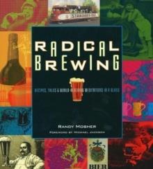 RADICAL BREWING : RECIPES, TALES AND WORLD-ALTERING MEDITATIONS IN A GLASS