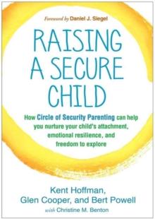 RAISING A SECURE CHILD : HOW CIRCLE OF SECURITY PARENTING CAN HELP YOU NURTURE YOUR CHILDS ATTACHMENT, EMOTIONAL RESILIENCE, AND FREEDOM TO EXPLORE