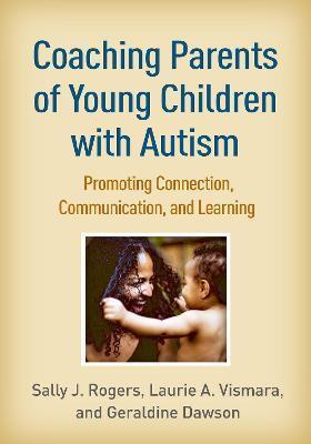 COACHING PARENTS OF YOUNG CHILDREN WITH AUTISM : PROMOTING CONNECTION, COMMUNICATION, AND LEARNING