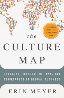 THE CULTURE MAP: BREAKING THROUGH THE INVISIBLE BOUNDARIES OF GLOBAL BUSINESS