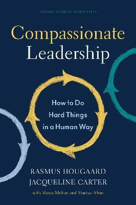 COMPASSIONATE LEADERSHIP : HOW TO DO HARD THINGS IN A HUMAN WAY