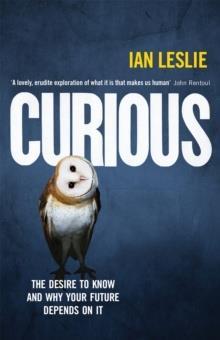 CURIOUS : THE DESIRE TO KNOW AND WHY YOUR FUTURE DEPENDS ON IT