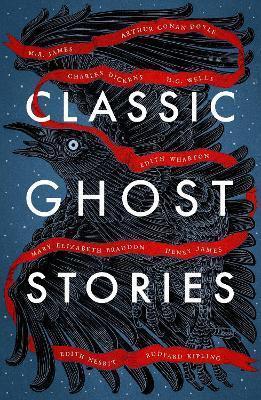 CLASSIC GHOST STORIES : SPOOKY TALES FROM CHARLES DICKENS, H.G. WELLS, M.R. JAMES AND MANY MORE