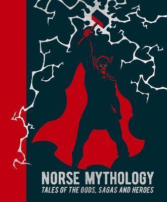 NORSE MYTHOLOGY : TALES OF THE GODS, SAGAS AND HEROES