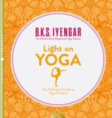 LIGHT ON YOGA : THE DEFINITIVE GUIDE TO YOGA PRACTICE