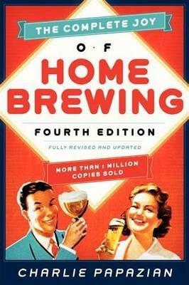 THE COMPLETE JOY OF HOMEBREWING : FULLY REVISED AND UPDATED