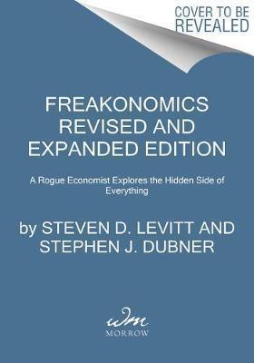 FREAKONOMICS : A ROGUE ECONOMIST EXPLORES THE HIDDEN SIDE OF EVERYTHING