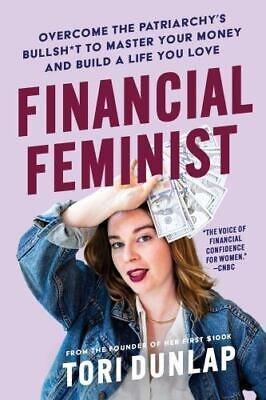 FINANCIAL FEMINIST : OVERCOME THE PATRIARCHYS BULLSH*T TO MASTER YOUR MONEY AND BUILD A LIFE YOU LOVE