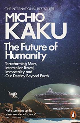 THE FUTURE OF HUMANITY : TERRAFORMING MARS, INTERSTELLAR TRAVEL, IMMORTALITY, AND OUR DESTINY BEYOND