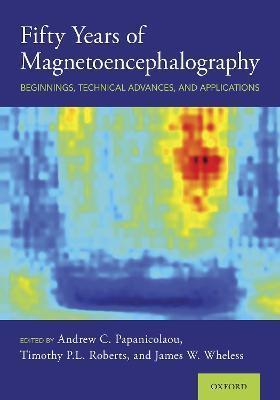FIFTY YEARS OF MAGNETOENCEPHALOGRAPHY : BEGINNINGS, TECHNICAL ADVANCES, AND APPLICATIONS