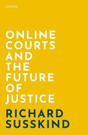 ONLINE COURTS AND THE FUTURE OF JUSTICE