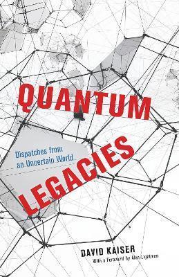 QUANTUM LEGACIES : DISPATCHES FROM AN UNCERTAIN WORLD