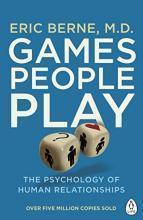 GAMES PEOPLE PLAY : THE PSYCHOLOGY OF HUMAN RELATIONSHIPS