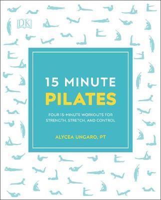 15-MINUTE PILATES : FOUR 15-MINUTE WORKOUTS FOR STRENGTH, STRETCH, AND CONTROL