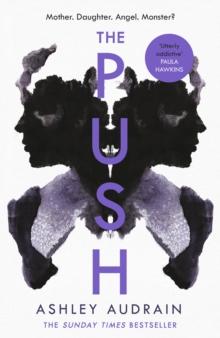 THE PUSH : MOTHER. DAUGHTER. ANGEL. MONSTER? THE SUNDAY TIMES BESTSELLER