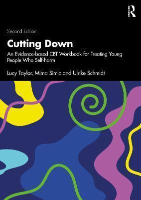CUTTING DOWN : AN EVIDENCE-BASED CBT WORKBOOK FOR TREATING YOUNG PEOPLE WHO SELF-HARM