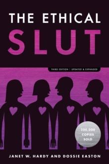THE ETHICAL SLUT : A PRACTICAL GUIDE TO POLYAMORY, OPEN RELATIONSHIPS, AND OTHER FREEDOMS IN SEX AND LOVE