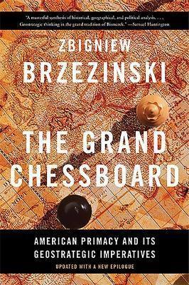 THE GRAND CHESSBOARD : AMERICAN PRIMACY AND ITS GEOSTRATEGIC IMPERATIVES
