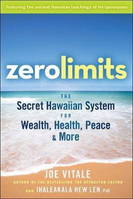 ZERO LIMITS - THE SECRET HAWAIIAN SYSTEM FOR WEALTH, HEALTH, PEACE, AND MORE