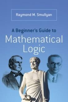 A BEGINNERS GUIDE TO MATHEMATICAL LOGIC