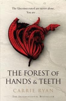 THE FOREST OF HANDS AND TEETH : THE UNPUTDOWNABLE POST-APOCALYPTIC MASTERPIECE