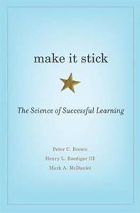 MAKE IT STICK : THE SCIENCE OF SUCCESSFUL LEARNING