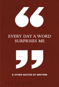 EVERY DAY A WORD SURPRISES ME & OTHER QUOTES BY WRITERS