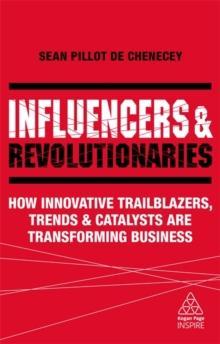 INFLUENCERS AND REVOLUTIONARIES : HOW INNOVATIVE TRAILBLAZERS, TRENDS AND CATALYSTS ARE TRANSFORMING BUSINESS
