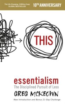 ESSENTIALISM : THE DISCIPLINED PURSUIT OF LESS