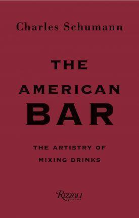 THE AMERICAN BAR : THE ARTISTRY OF MIXING DRINKS