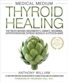 MEDICAL MEDIUM THYROID HEALING : THE TRUTH BEHIND HASHIMOTO'S, GRAVES', INSOMNIA, HYPOTHYROIDISM, THYROID NODULES & EPSTEIN-BARR