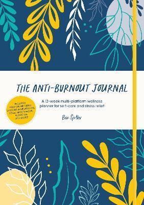 THE ANTI-BURNOUT JOURNAL : A 12-WEEK MULTI-PLATFORM WELLNESS PLANNER FOR SELF-CARE AND STRESS RELIEF