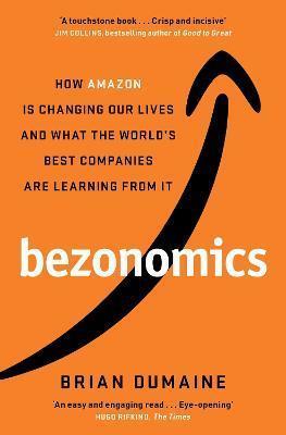 BEZONOMICS : HOW AMAZON IS CHANGING OUR LIVES, AND WHAT THE WORLD'S BEST COMPANIES ARE LEARNING FROM IT