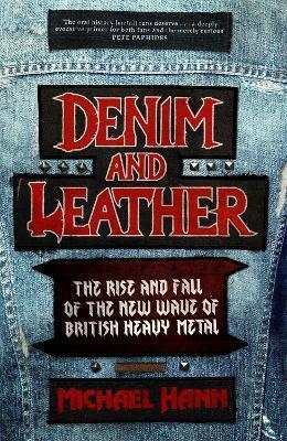 DENIM AND LEATHER : THE RISE AND FALL OF THE NEW WAVE OF BRITISH HEAVY METAL