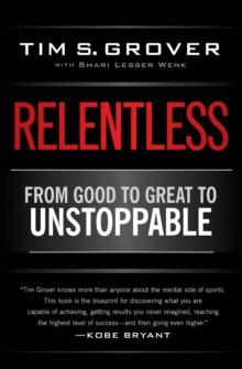 RELENTLESS: FROM GOOD TO GREAT TO UNSTOPPABLE