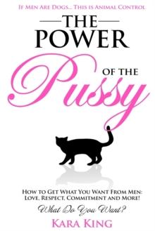 THE POWER OF THE PUSSY : GET WHAT YOU WANT FROM MEN: LOVE, RESPECT, COMMITMENT AND MORE! : 1