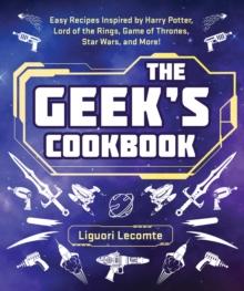 THE GEEK'S COOKBOOK : EASY RECIPES INSPIRED BY HARRY POTTER, LORD OF THE RINGS, GAME OF THRONES, STAR WARS, AND MORE!