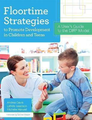 FLOORTIME STRATEGIES TO PROMOTE DEVELOPMENT IN CHILDREN AND TEENS : A USER'S GUIDE TO THE DIR (R) MODEL