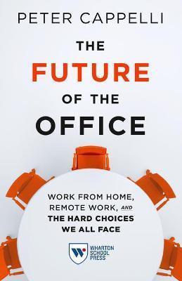 THE FUTURE OF THE OFFICE : WORK FROM HOME, REMOTE WORK, AND THE HARD CHOICES WE ALL FACE