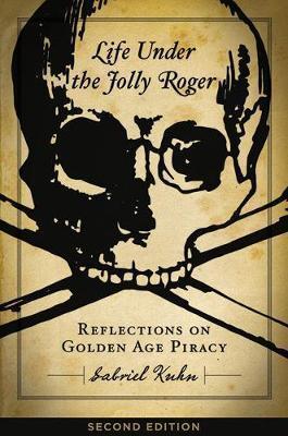 LIFE UNDER THE JOLLY ROGER : REFLECTIONS ON GOLDEN AGE PIRACY, SECOND EDITION