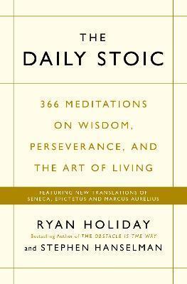THE DAILY STOIC : 366 MEDITATIONS ON WISDOM, PERSEVERANCE, AND THE ART OF LIVING: FEATURING NEW TRANSLATIONS OF SENECA, EPICTETUS, AND MARCUS AURELIUS