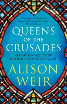 QUEENS OF THE CRUSADES : ELEANOR OF AQUITAINE AND HER SUCCESSORS