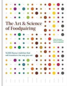 THE ART & SCIENCE OF FOODPAIRING : 10,000 FLAVOUR MATCHES THAT WILL TRANSFORM THE WAY YOU EAT