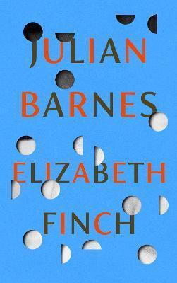 ELIZABETH FINCH : FROM THE BOOKER PRIZE-WINNING AUTHOR OF THE SENSE OF AN ENDING