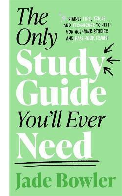 THE ONLY STUDY GUIDE YOU'LL EVER NEED : SIMPLE TIPS, TRICKS AND TECHNIQUES TO HELP YOU ACE YOUR STUDIES AND PASS YOUR EXAMS!