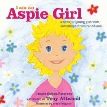 I AM AN ASPIE GIRL : A BOOK FOR YOUNG GIRLS WITH AUTISM SPECTRUM CONDITIONS