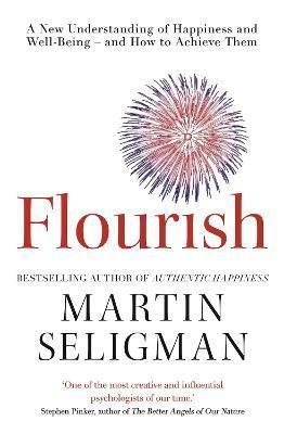 FLOURISH : A NEW UNDERSTANDING OF HAPPINESS AND WELLBEING: THE PRACTICAL GUIDE TO USING POSITIVE PSYCHOLOGY TO MAKE YOU HAPPIER AND HEALTHIER